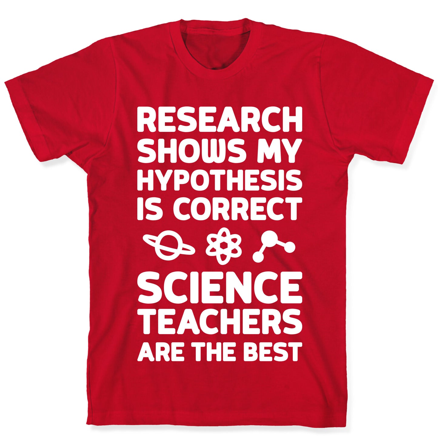 Research Shows My Hypothesis Is Correct Science Teachers Are The Best T-Shirt