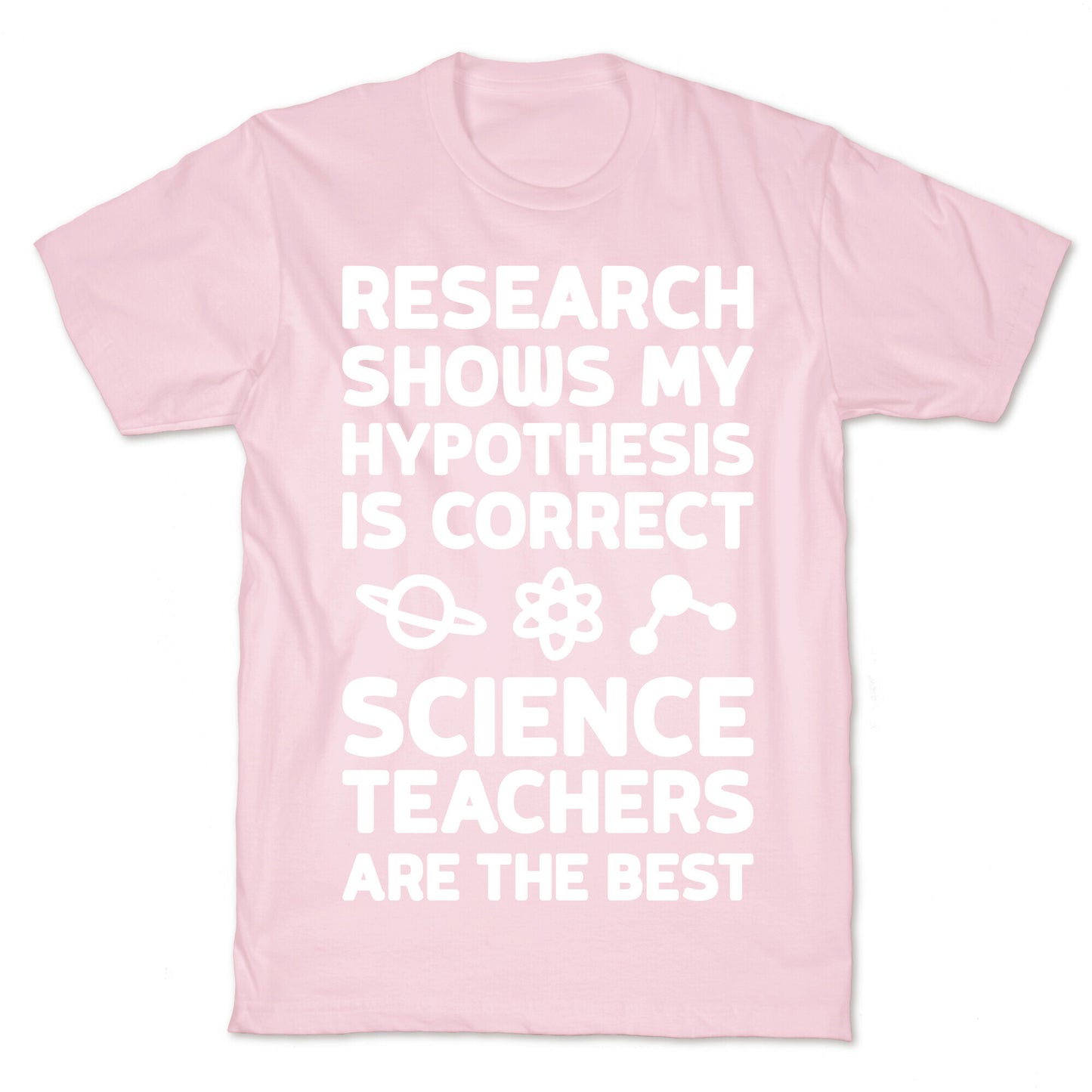 Research Shows My Hypothesis Is Correct Science Teachers Are The Best T-Shirt