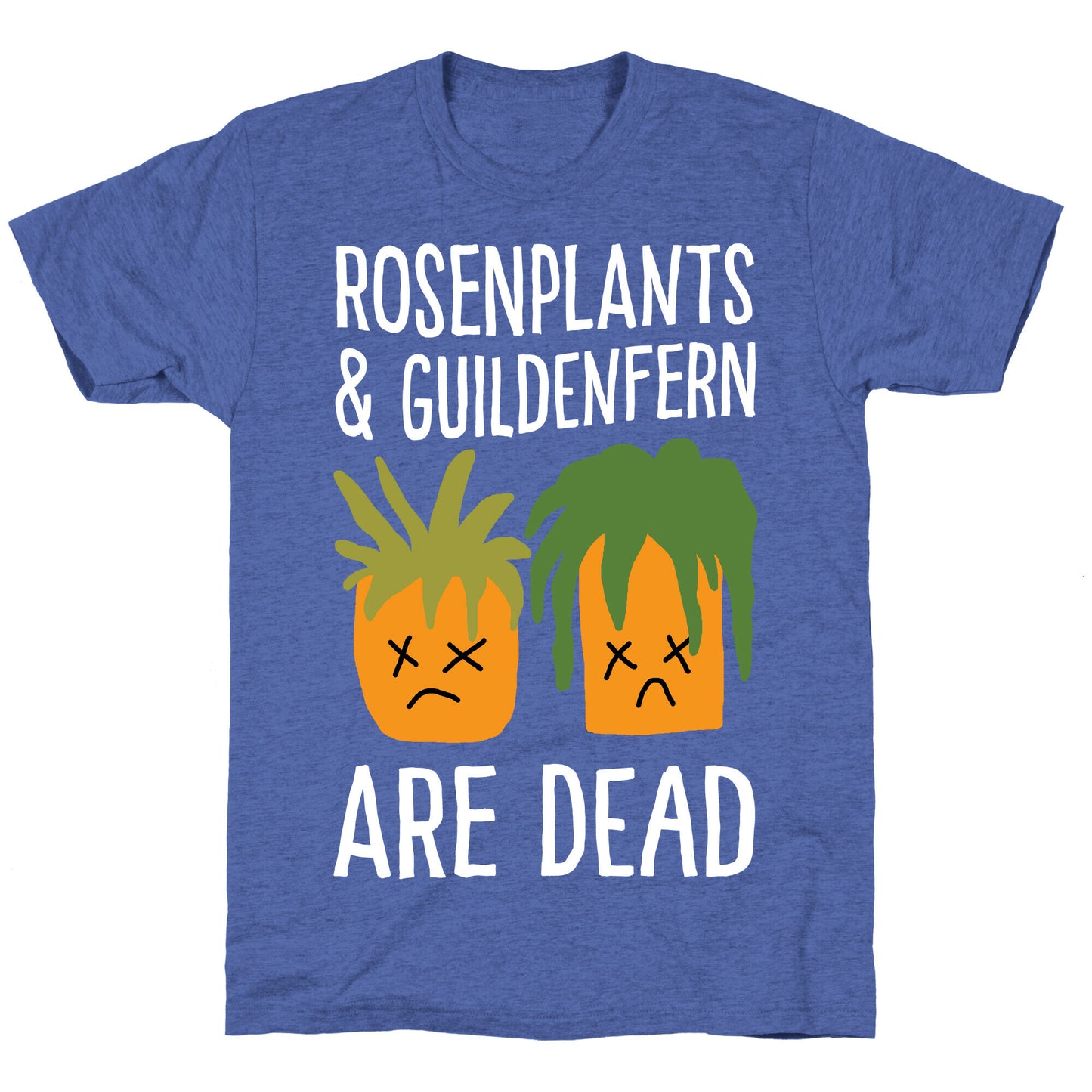 Rosenplants And Guildenfern Are Dead Unisex Triblend Tee