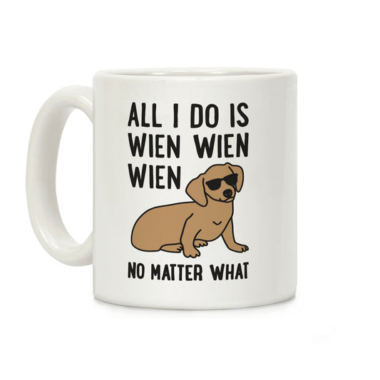 All I Do Is Wien Wien Wien No Matter What Dachshund Coffee Mug