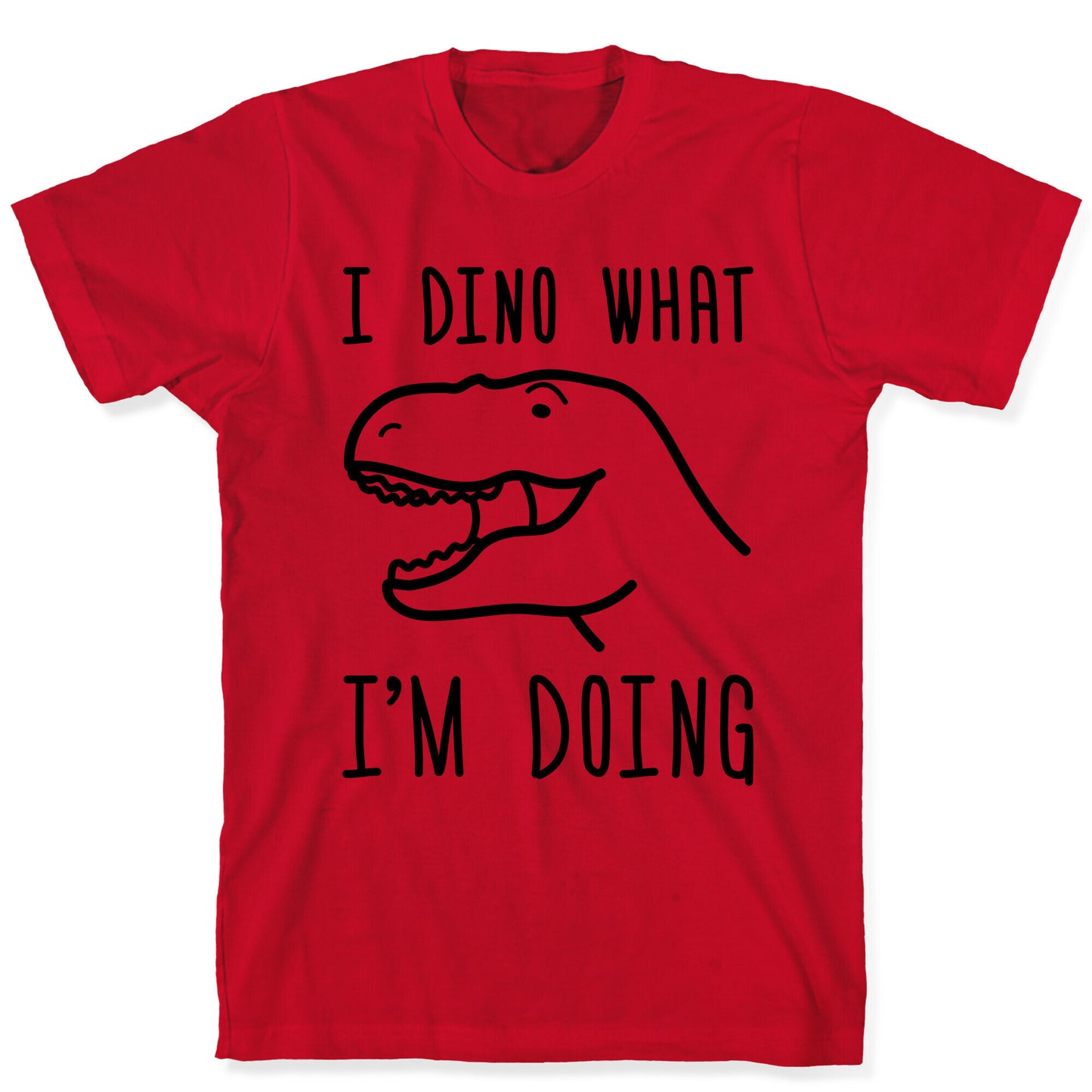 I Dino What I'm Doing T-Shirt