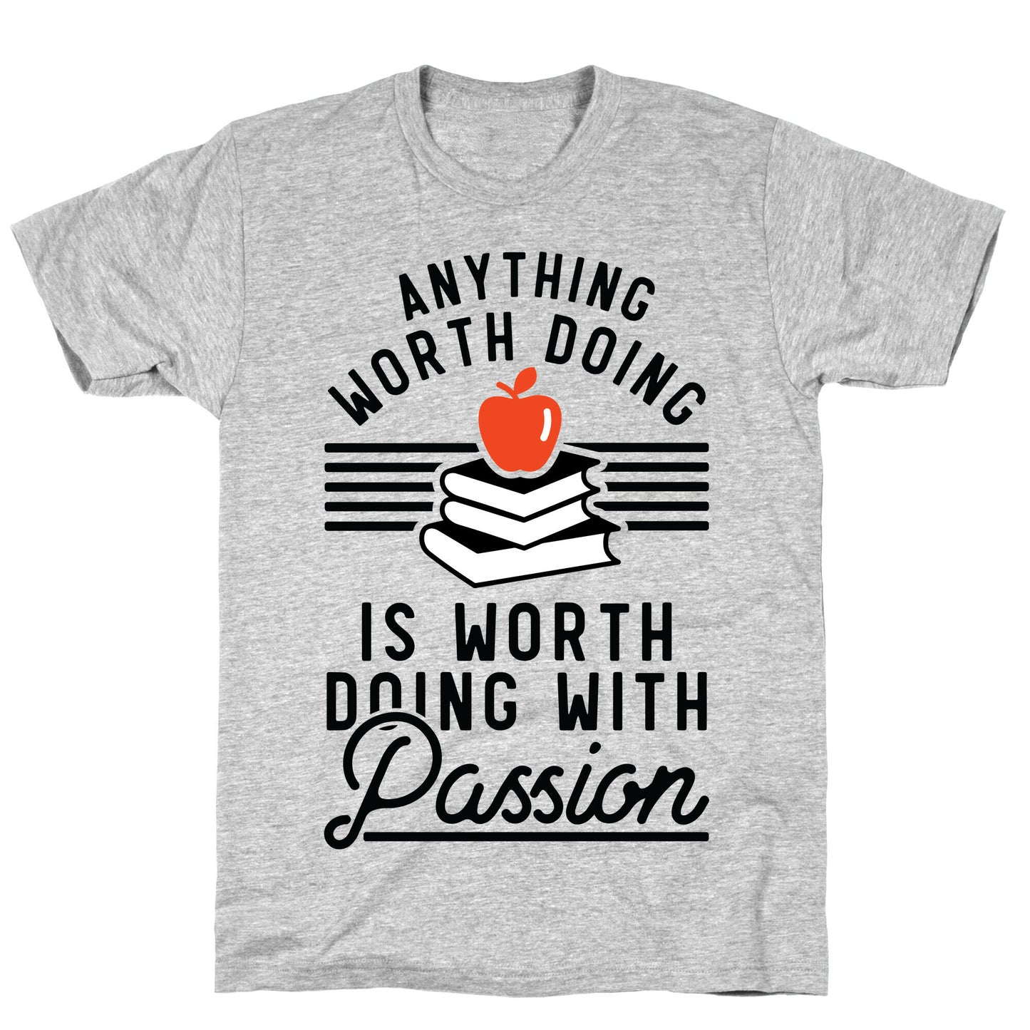 Anything Worth Doing is Worth Doing With Passion Teacher T-Shirt