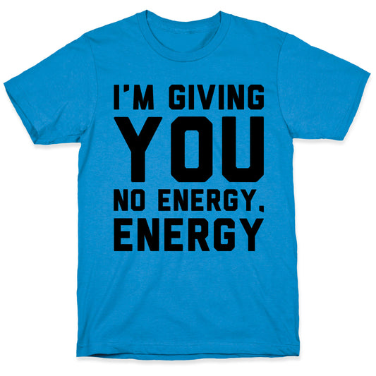 I'm Giving You No Energy Energy Meme T-Shirt