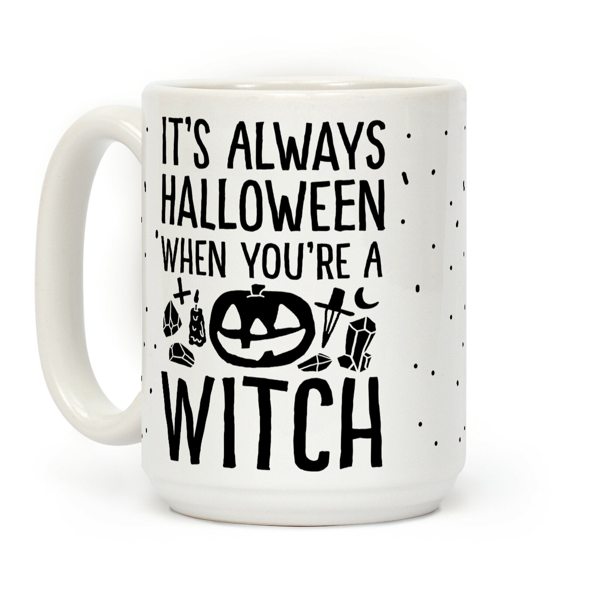 It's Always Halloween When You're A Witch Coffee Mug
