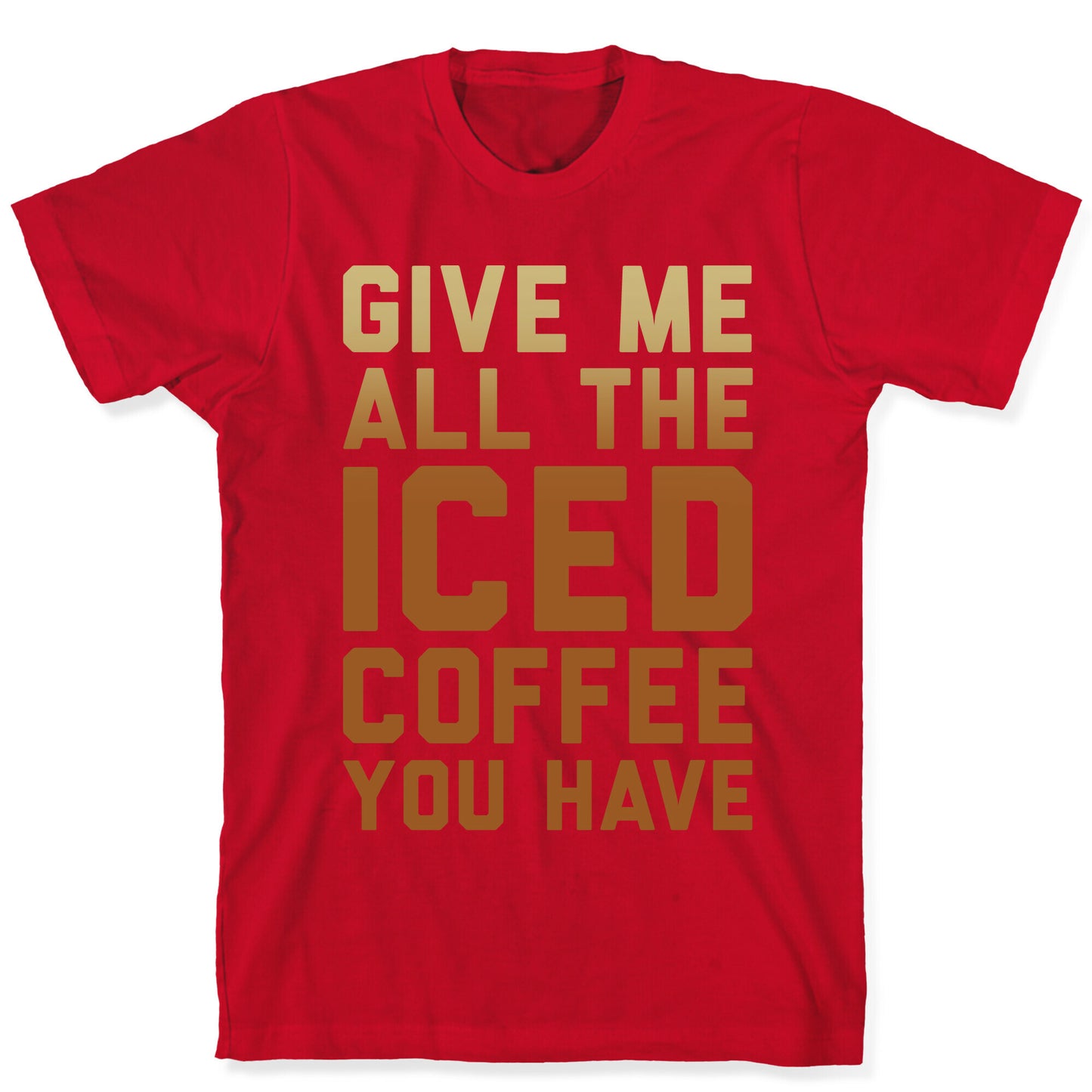 Give Me All The Iced Coffee You Have Parody White Print T-Shirt