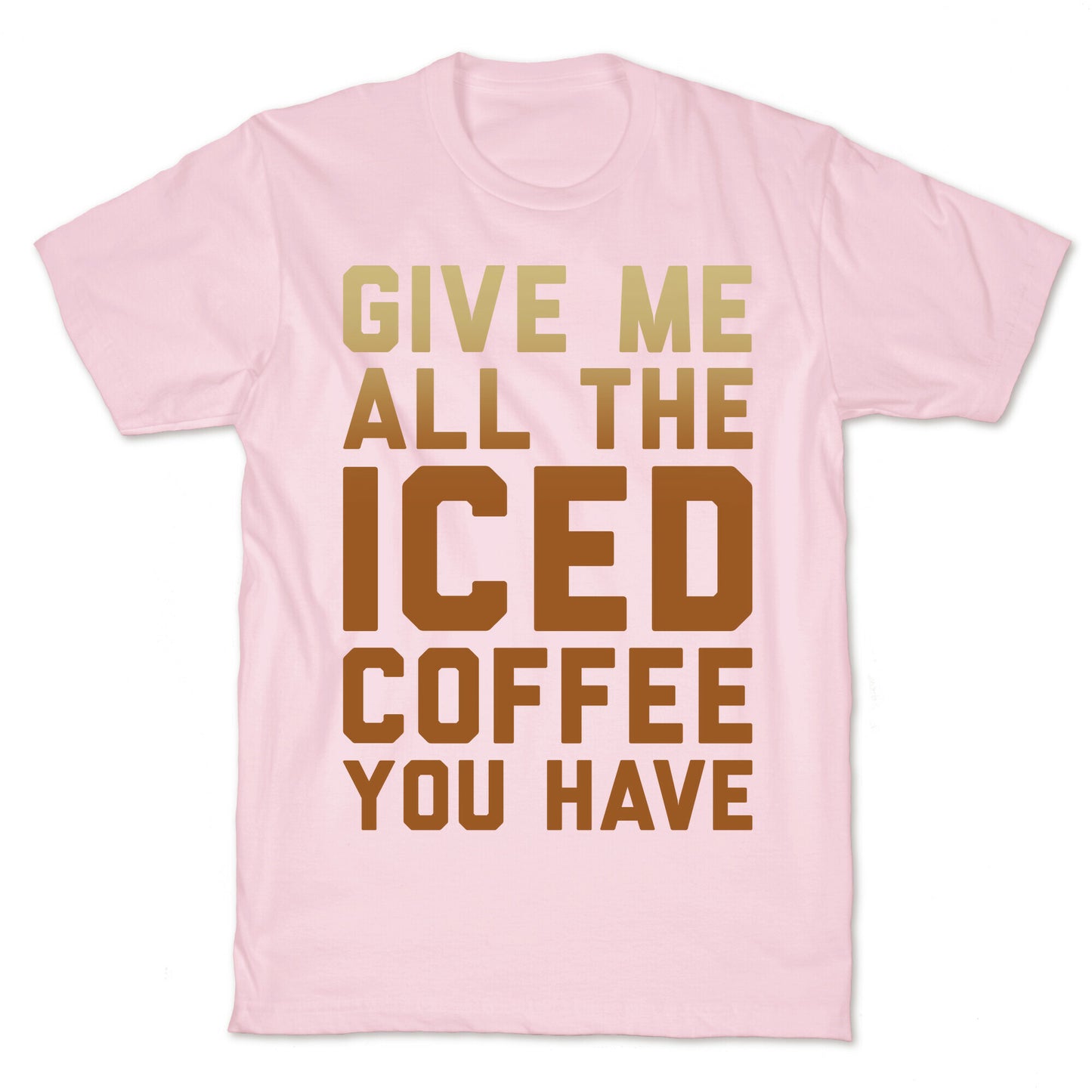 Give Me All The Iced Coffee You Have Parody White Print T-Shirt