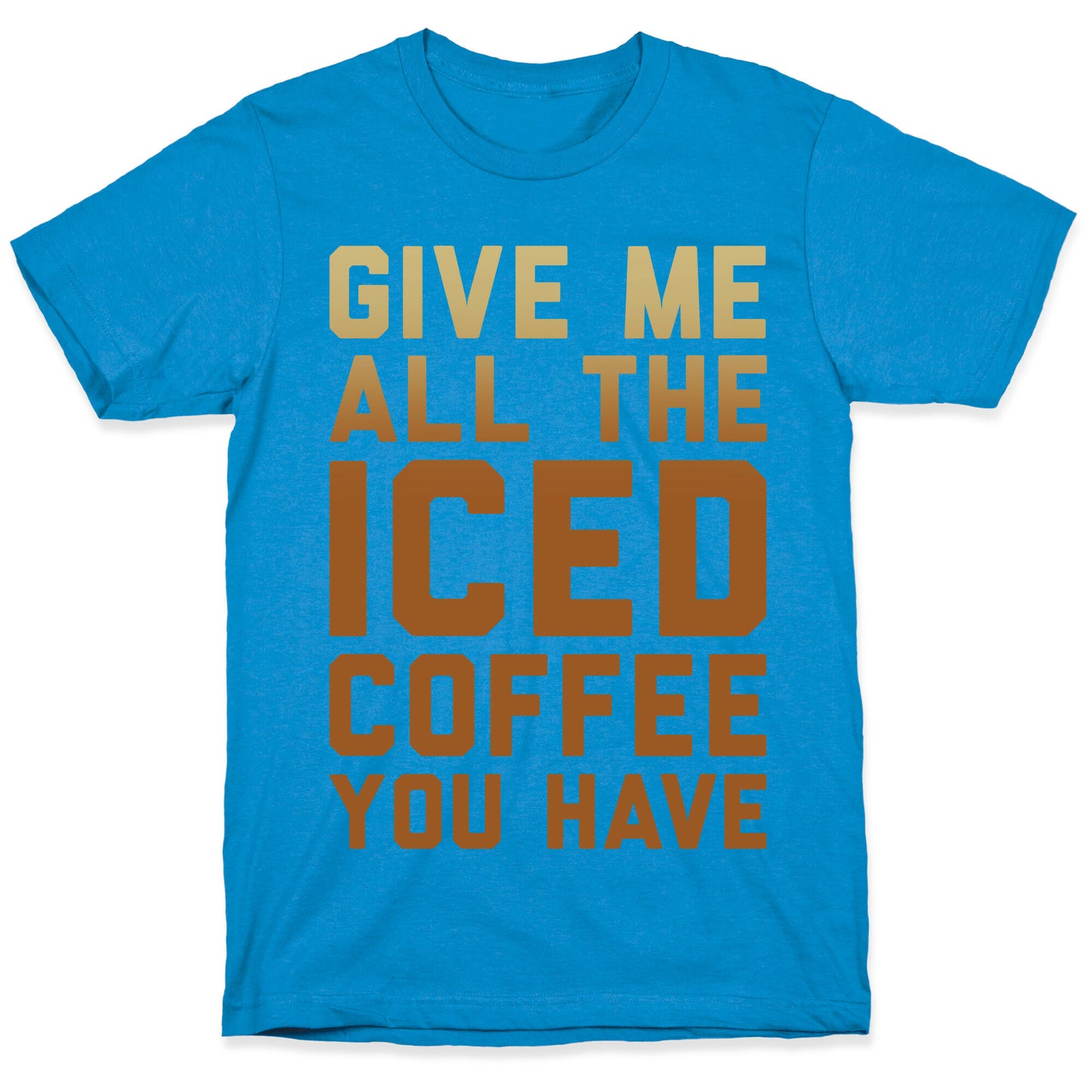 Give Me All The Iced Coffee You Have Parody White Print T-Shirt