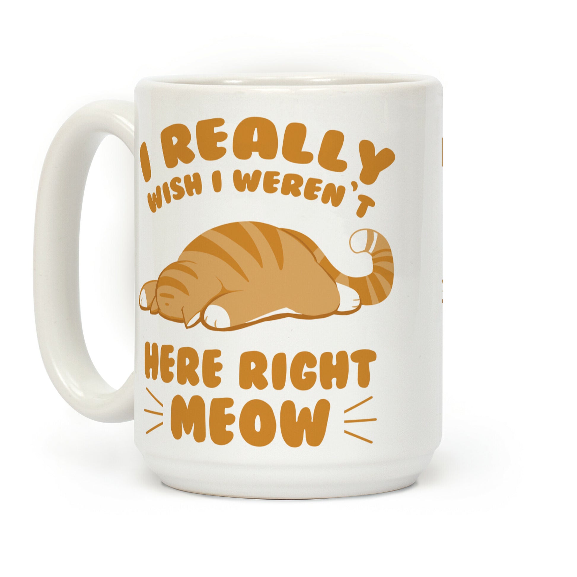 I Really Wish I Weren't Here Right Meow Coffee Mug