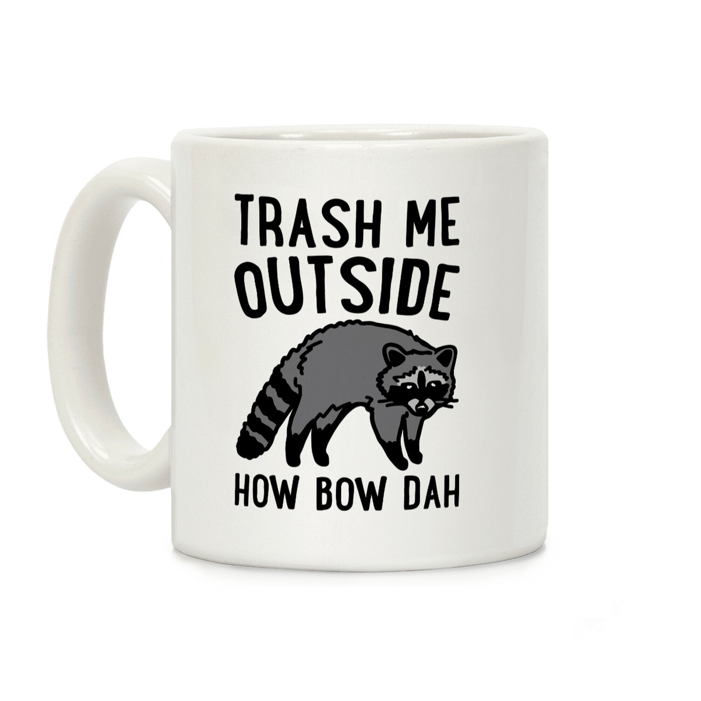 Trash Me Outside How Bow Dah Raccoon Parody Coffee Mug