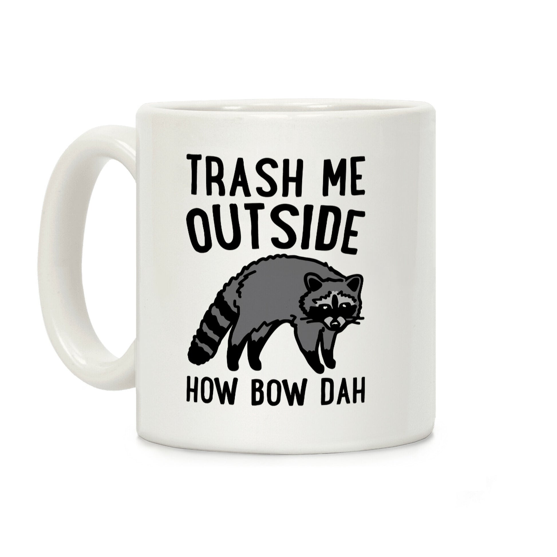 Trash Me Outside How Bow Dah Raccoon Parody Coffee Mug