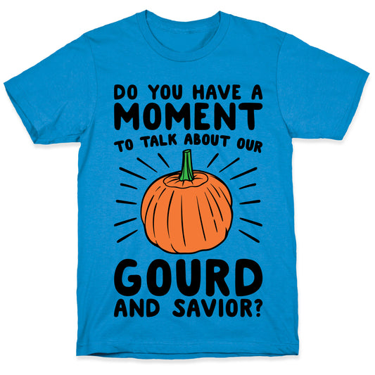 Do You Have A Moment To Talk About Our Gourd and Savior T-Shirt
