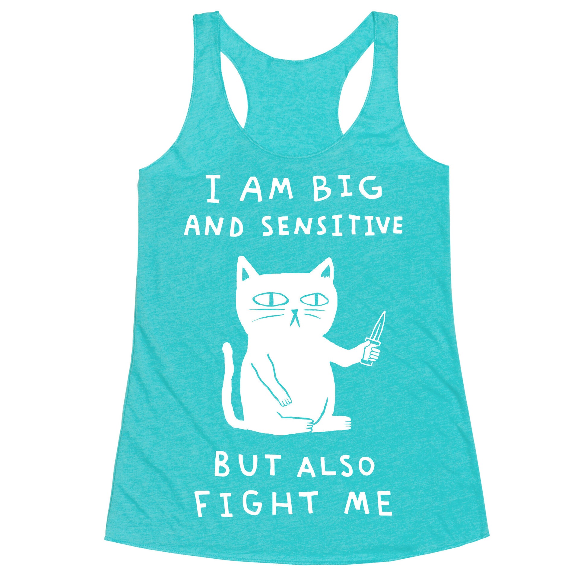 I Am Big And Sensitive But Also Fight Me Racerback Tank