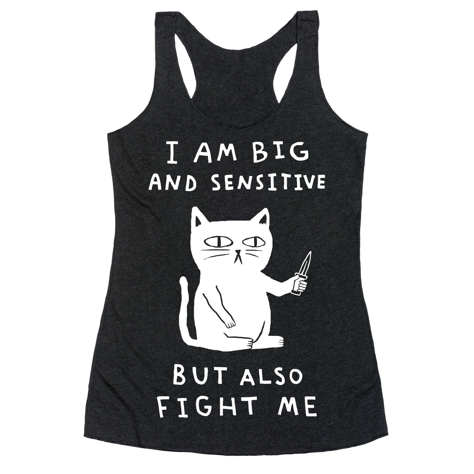 I Am Big And Sensitive But Also Fight Me Racerback Tank
