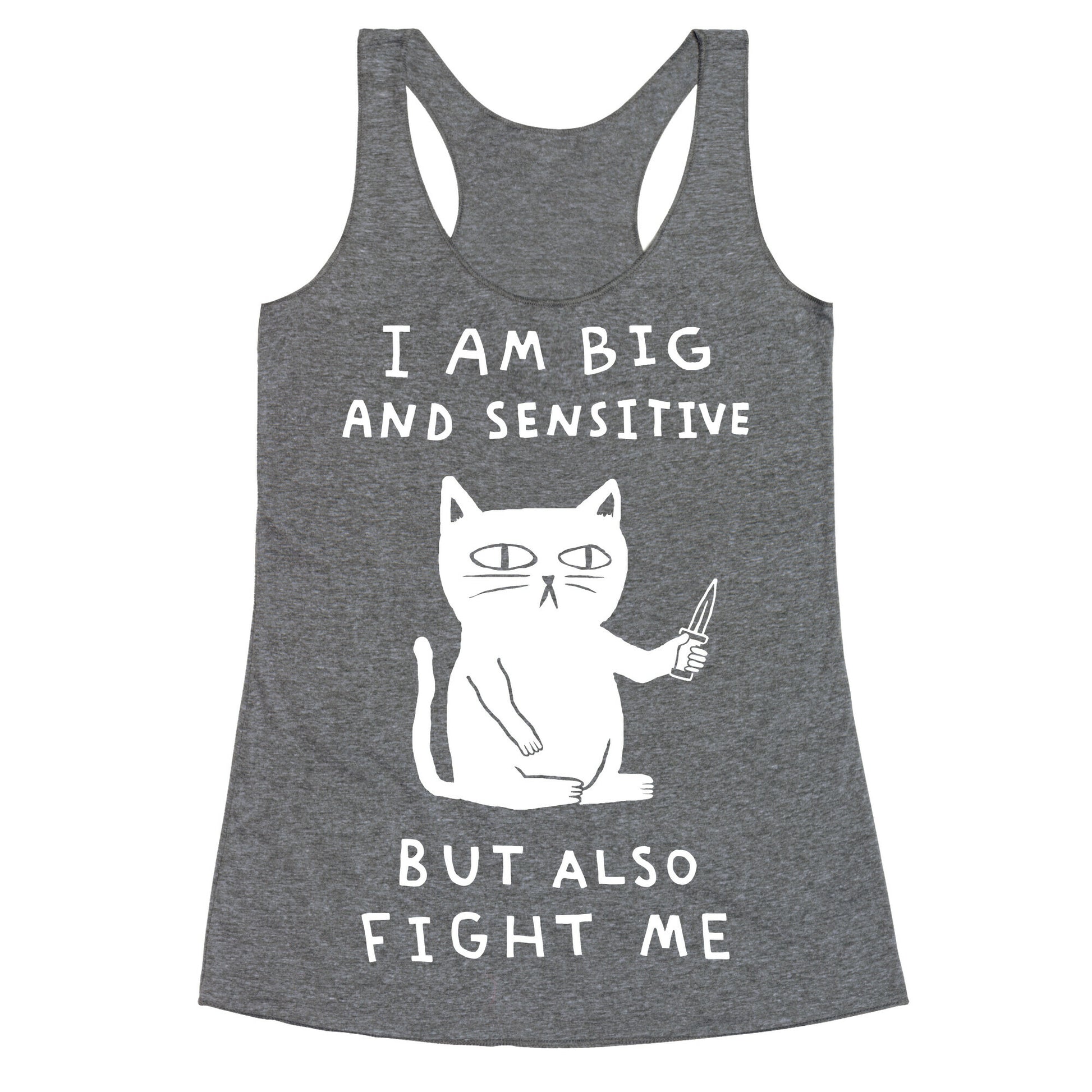I Am Big And Sensitive But Also Fight Me Racerback Tank