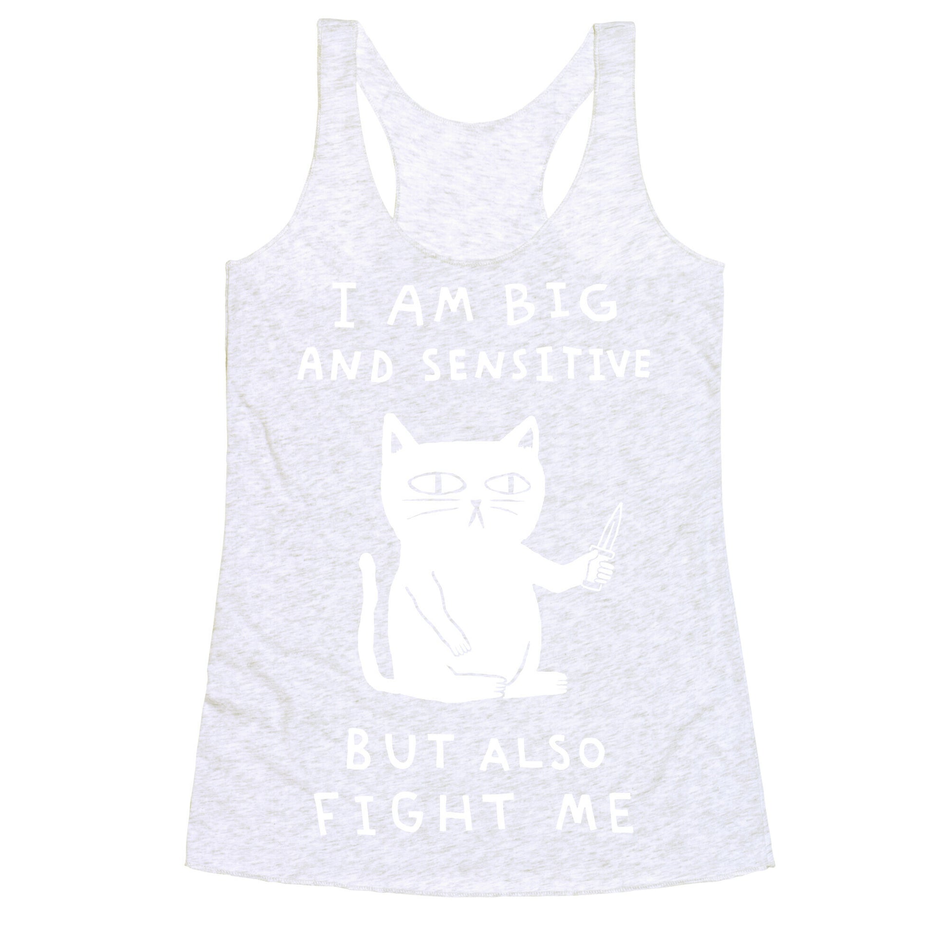 I Am Big And Sensitive But Also Fight Me Racerback Tank