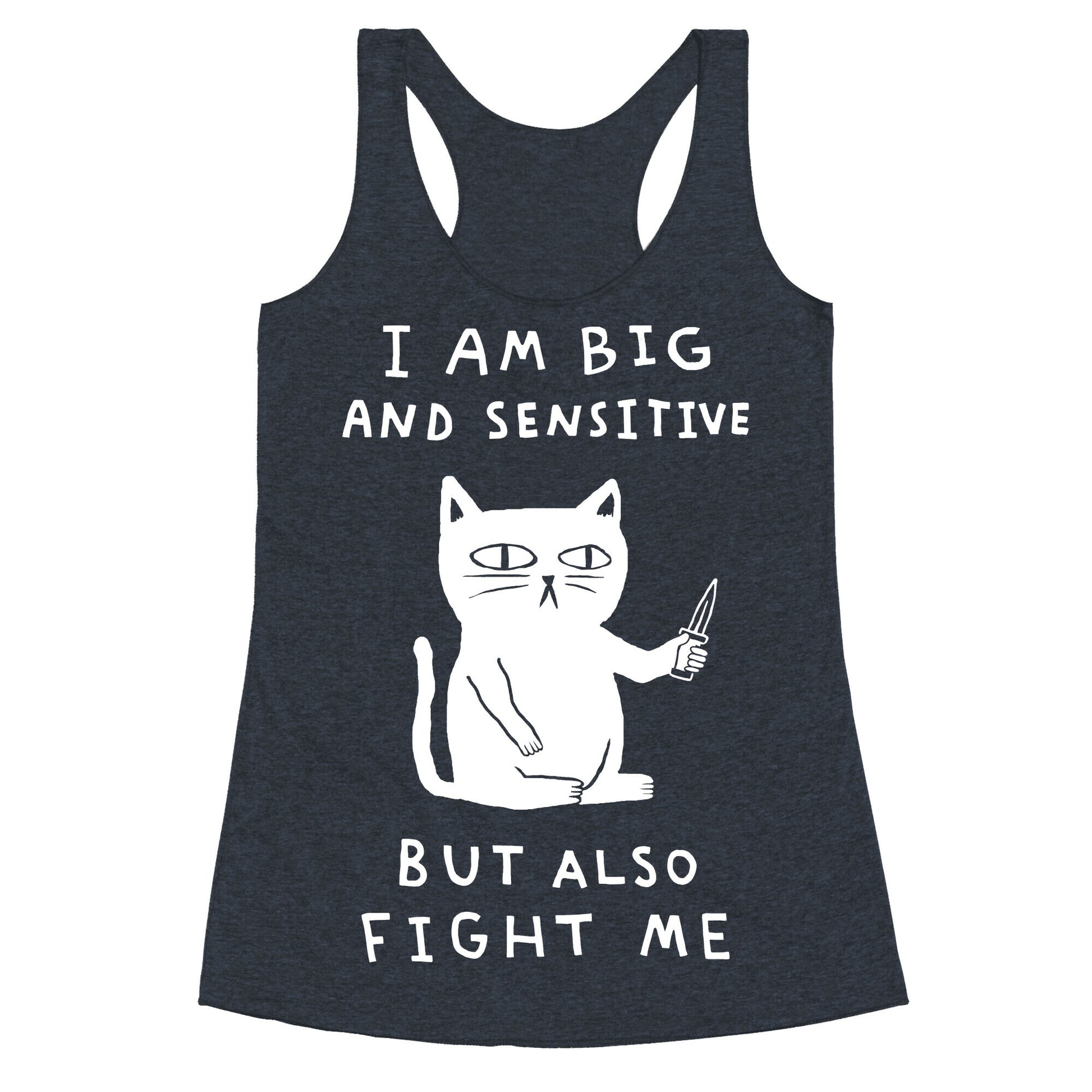 I Am Big And Sensitive But Also Fight Me Racerback Tank