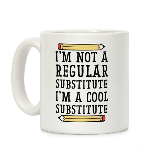 I'm Not a Regular Substitute, I'm a Cool Substitute Coffee Mug