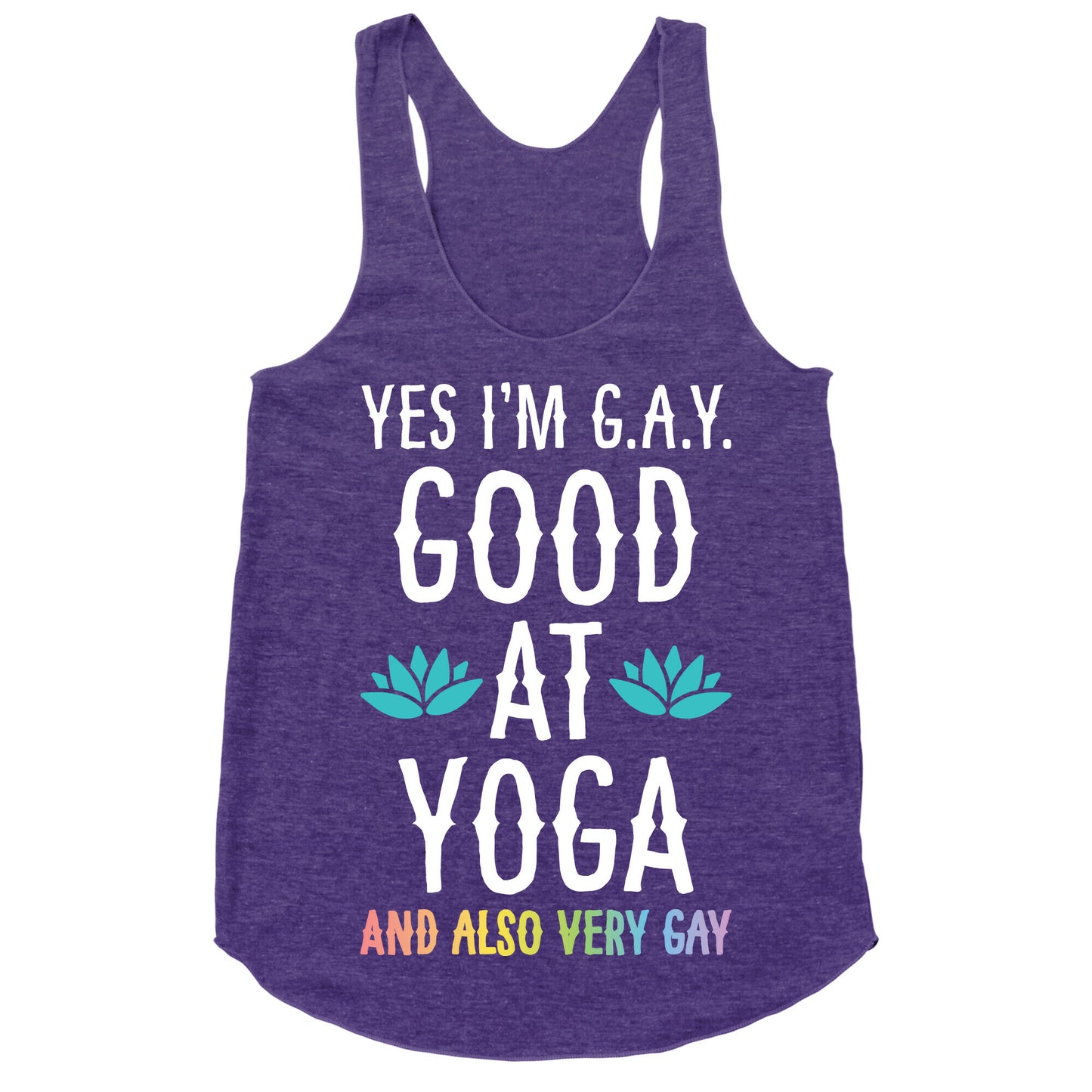 Yes I'm G.A.Y. (Good At Yoga) And Also Very Gay Racerback Tank