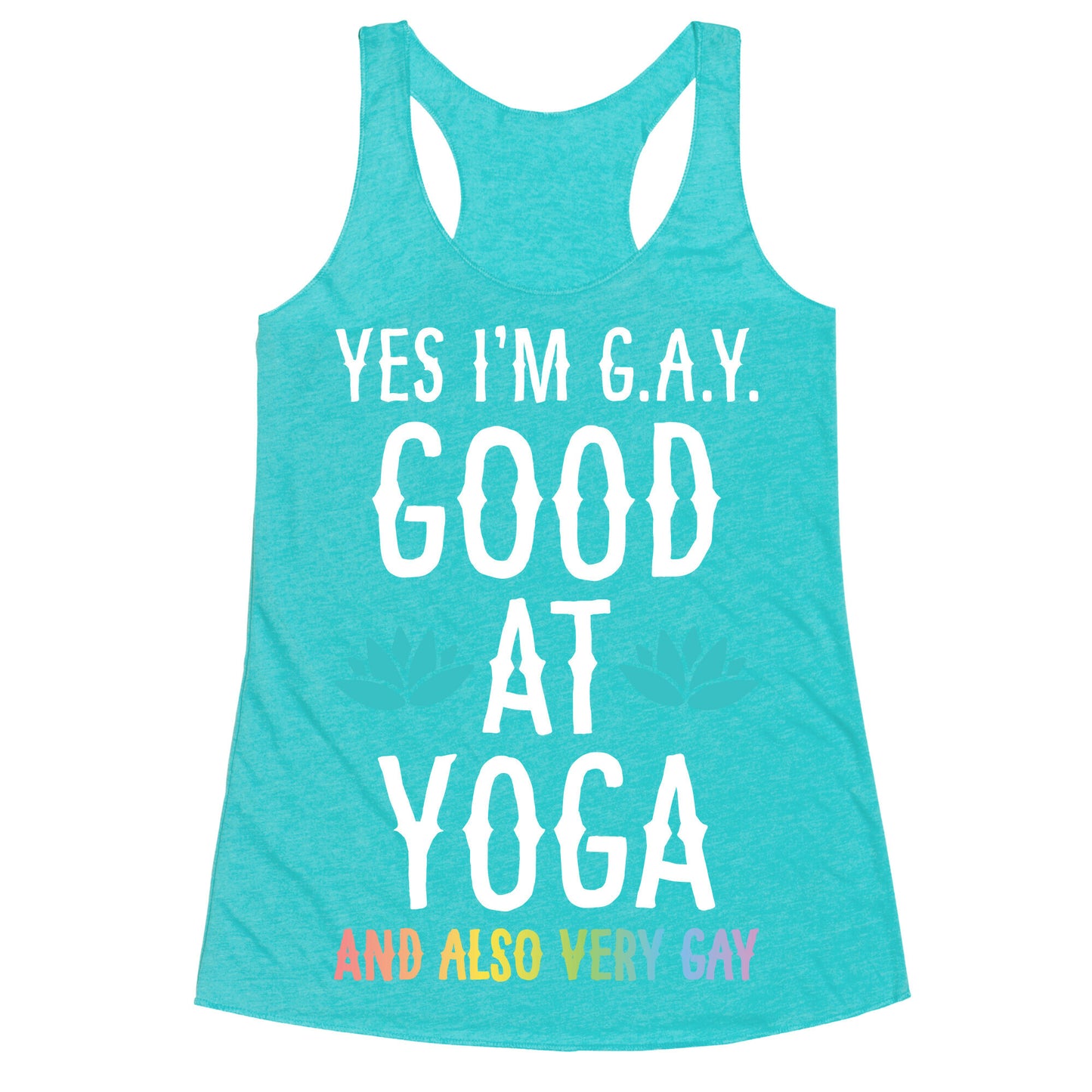 Yes I'm G.A.Y. (Good At Yoga) And Also Very Gay Racerback Tank