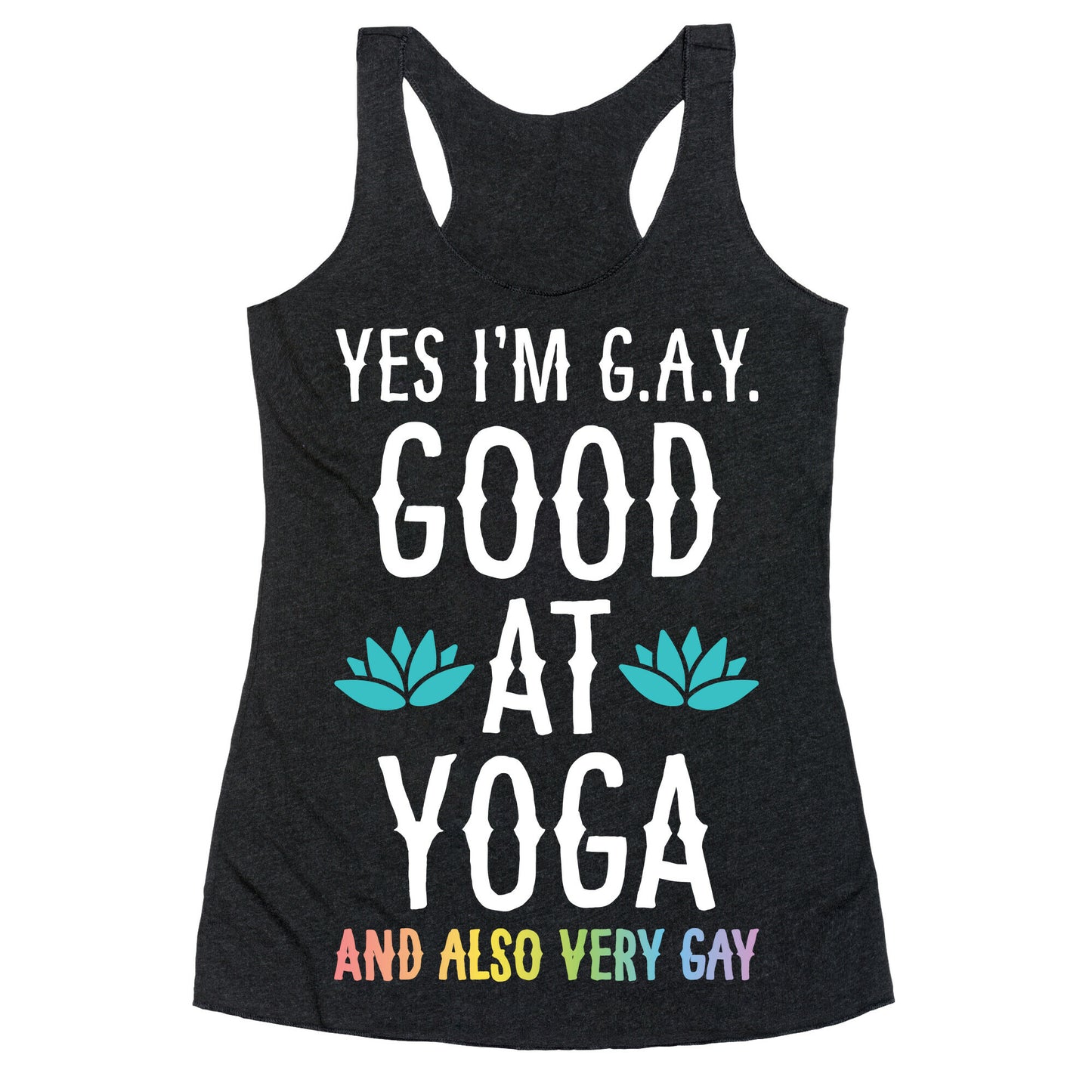 Yes I'm G.A.Y. (Good At Yoga) And Also Very Gay Racerback Tank