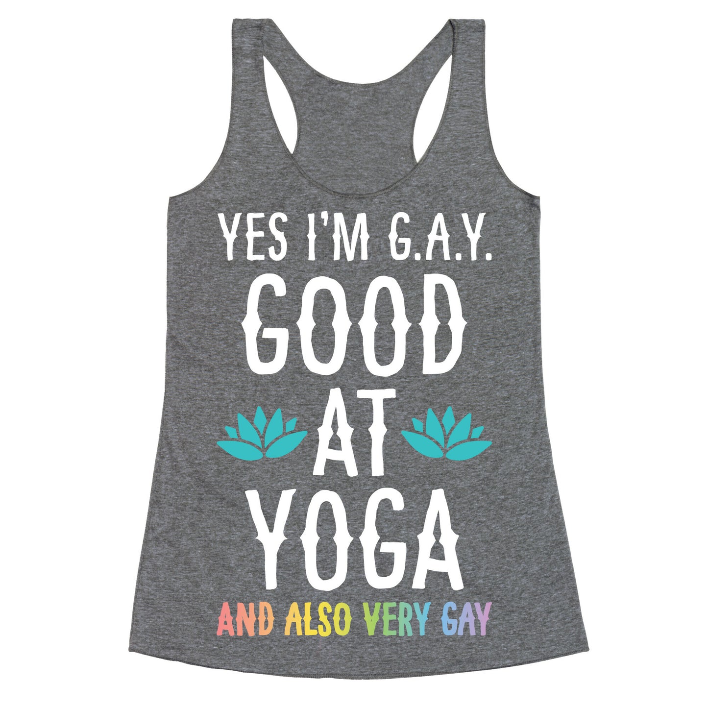 Yes I'm G.A.Y. (Good At Yoga) And Also Very Gay Racerback Tank