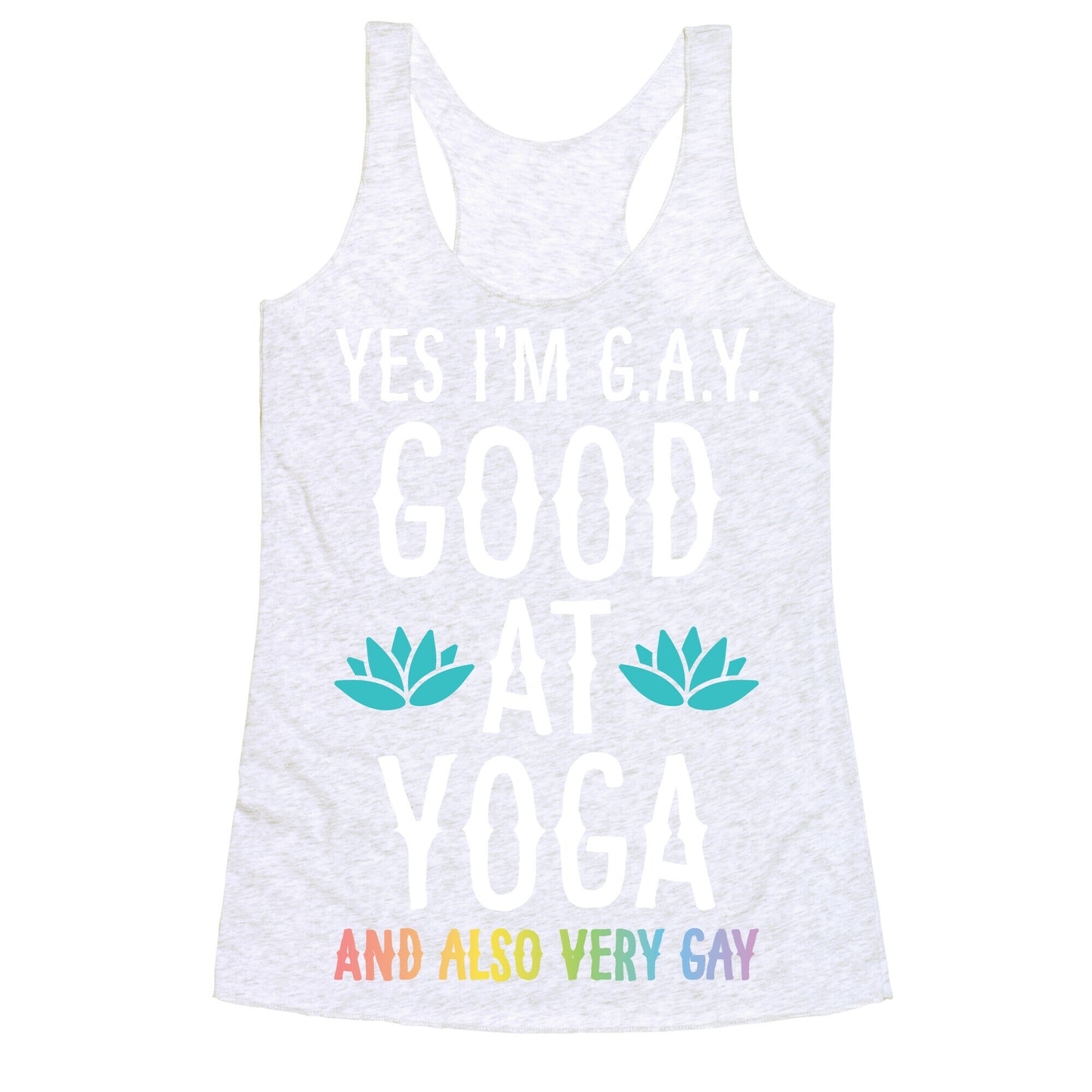 Yes I'm G.A.Y. (Good At Yoga) And Also Very Gay Racerback Tank
