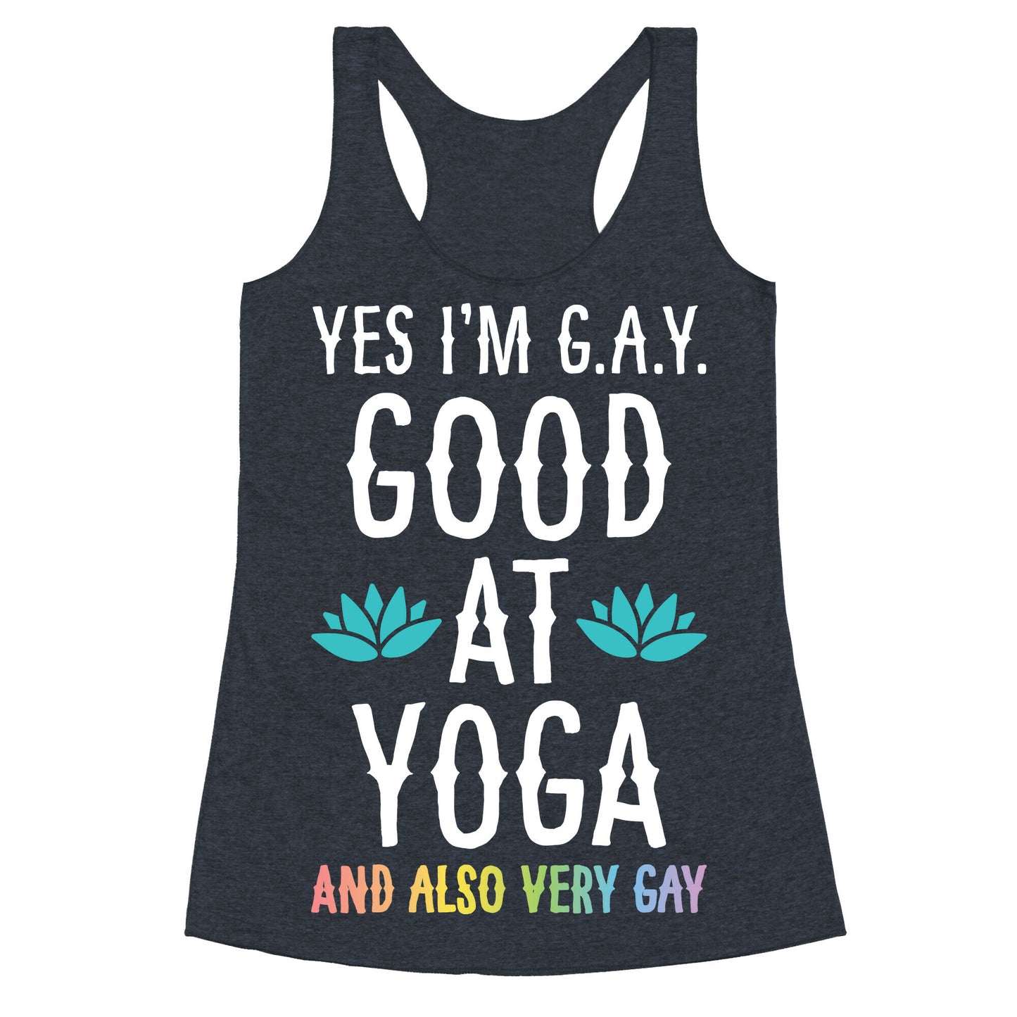Yes I'm G.A.Y. (Good At Yoga) And Also Very Gay Racerback Tank
