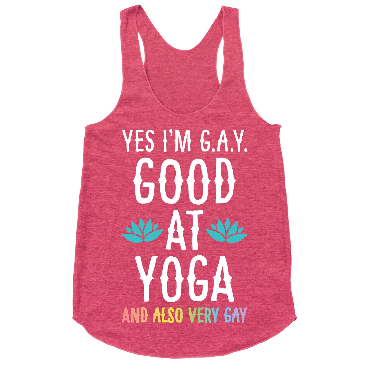 Yes I'm G.A.Y. (Good At Yoga) And Also Very Gay Racerback Tank