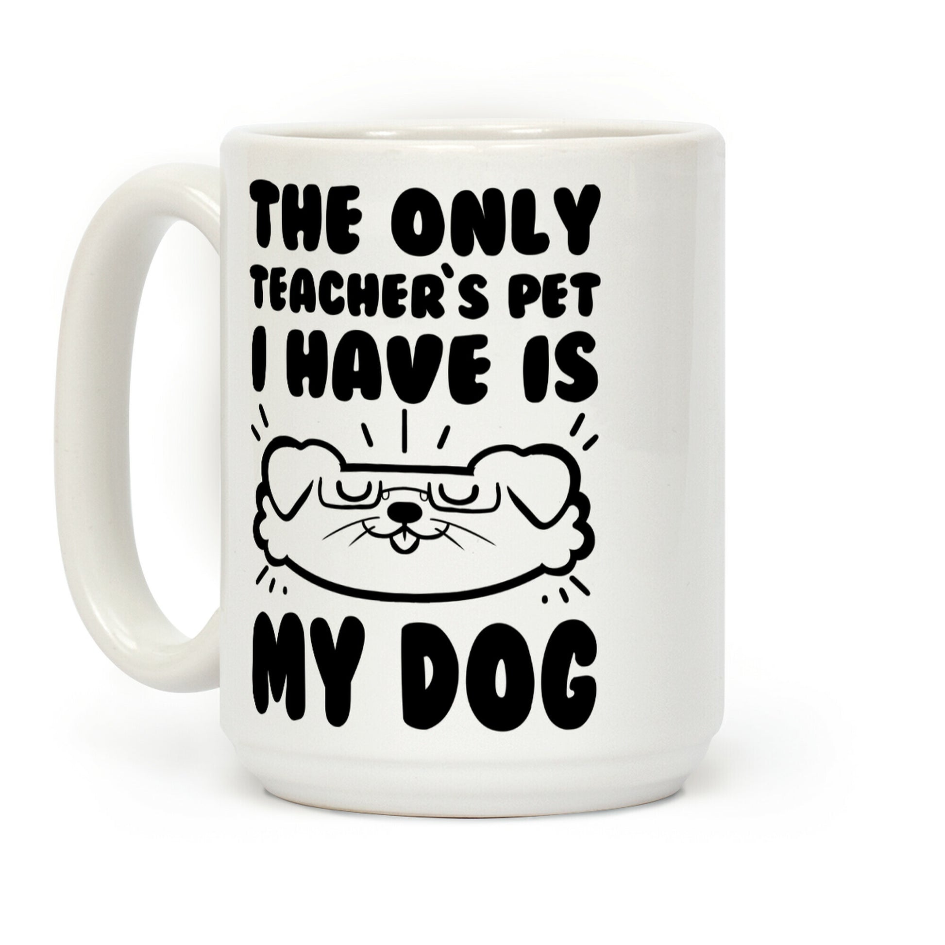 The Only Teachers Pet I Have Is My Dog Coffee Mug