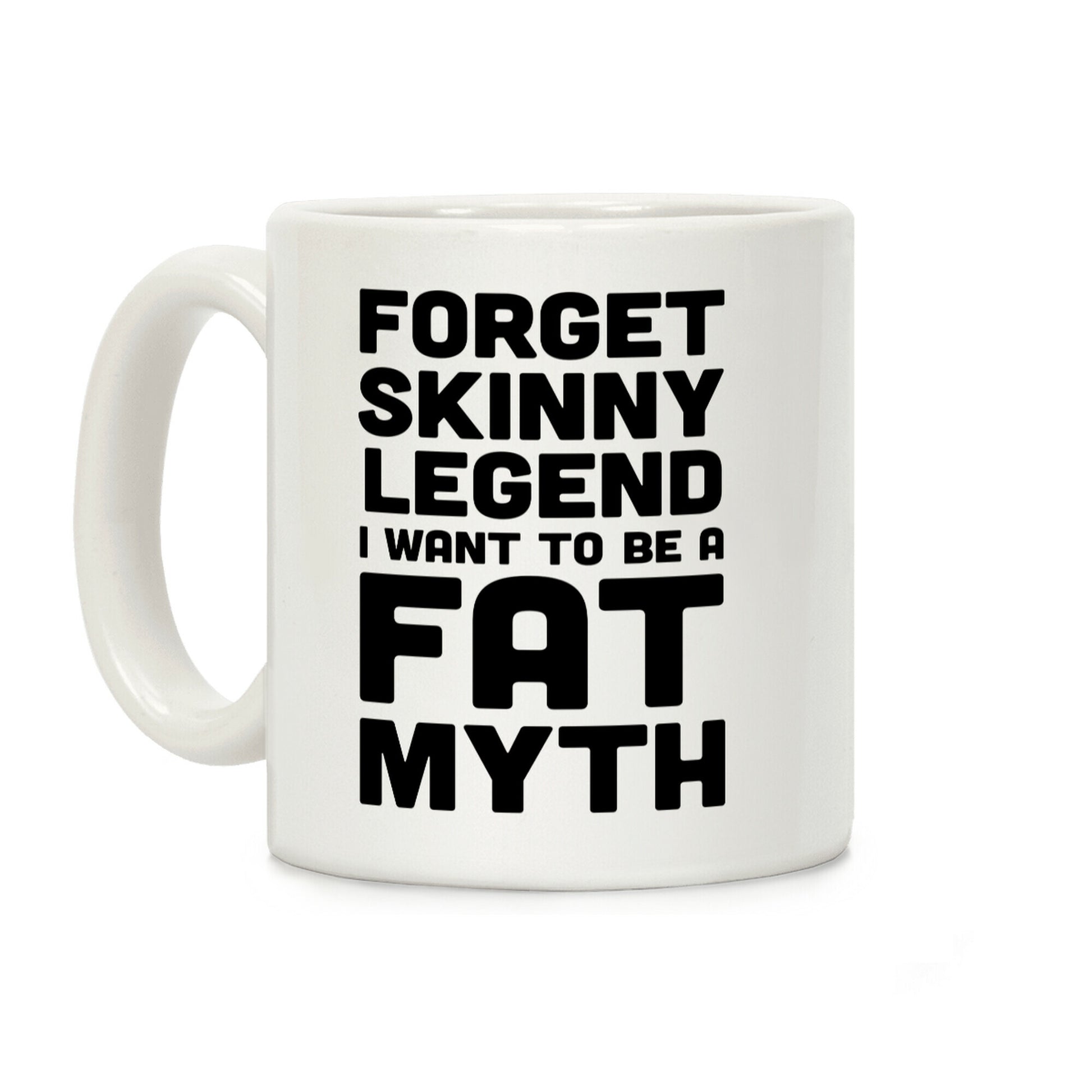 Forget Skinny Legend I Want To Be A Fat Myth Coffee Mug