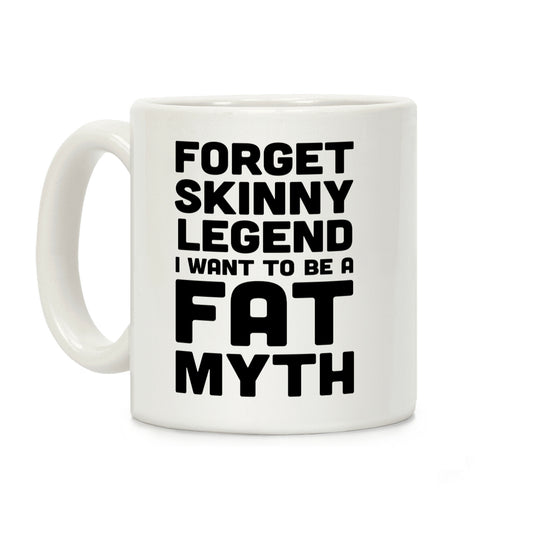 Forget Skinny Legend I Want To Be A Fat Myth Coffee Mug