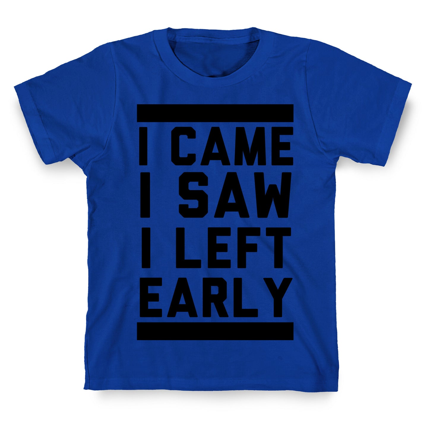 I Came, I Saw, I Left Early T-Shirt