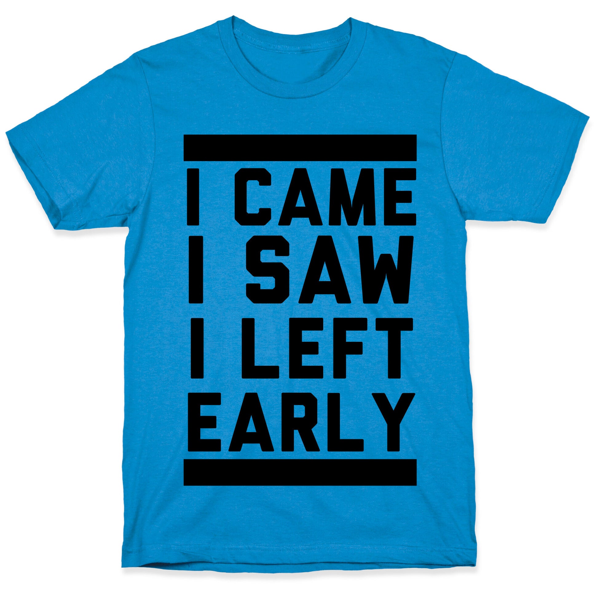 I Came, I Saw, I Left Early T-Shirt
