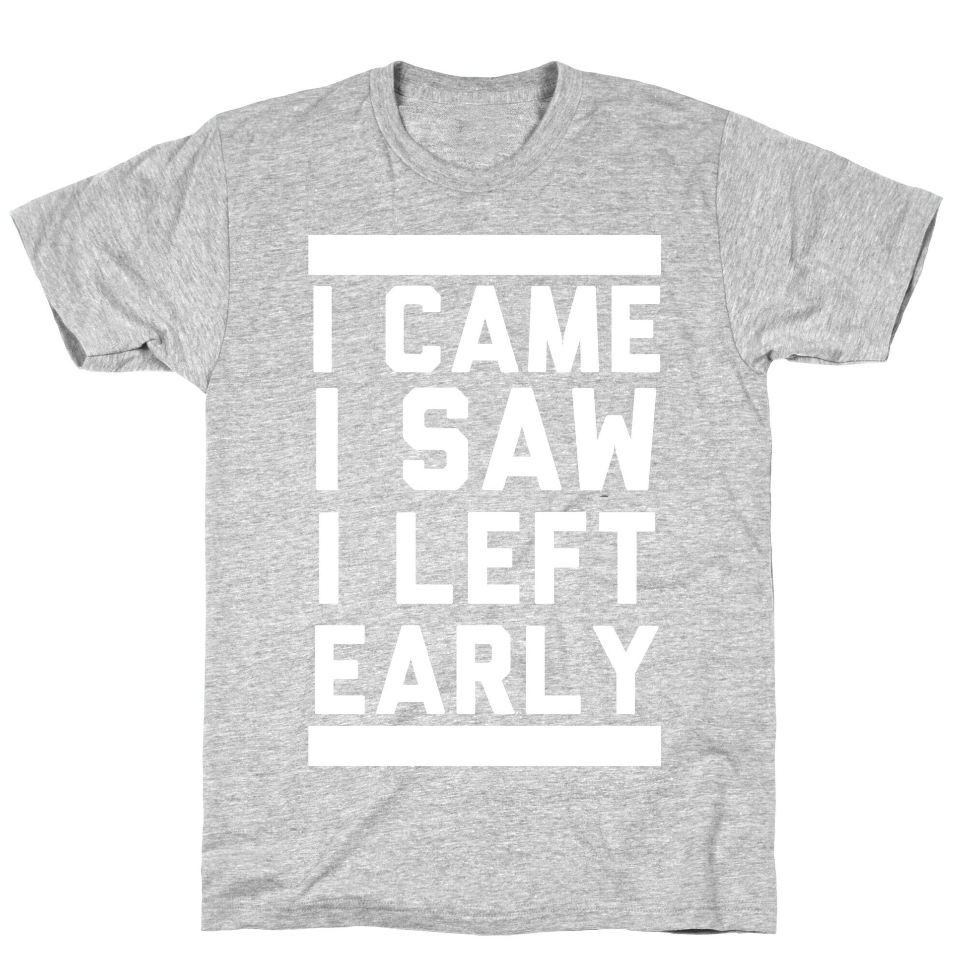 I Came, I Saw, I Left Early T-Shirt