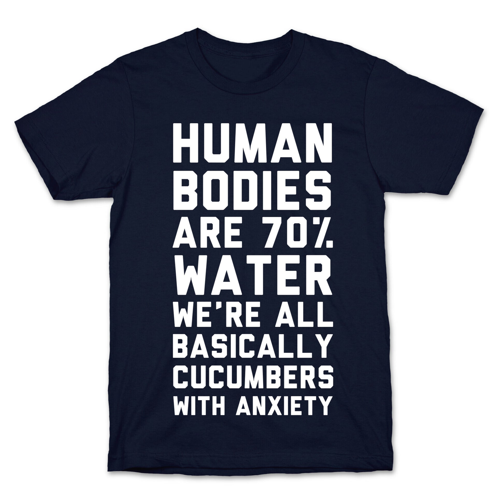 Human Bodies are 70% Water We're all Basically Cucumbers With Anxiety T-Shirt