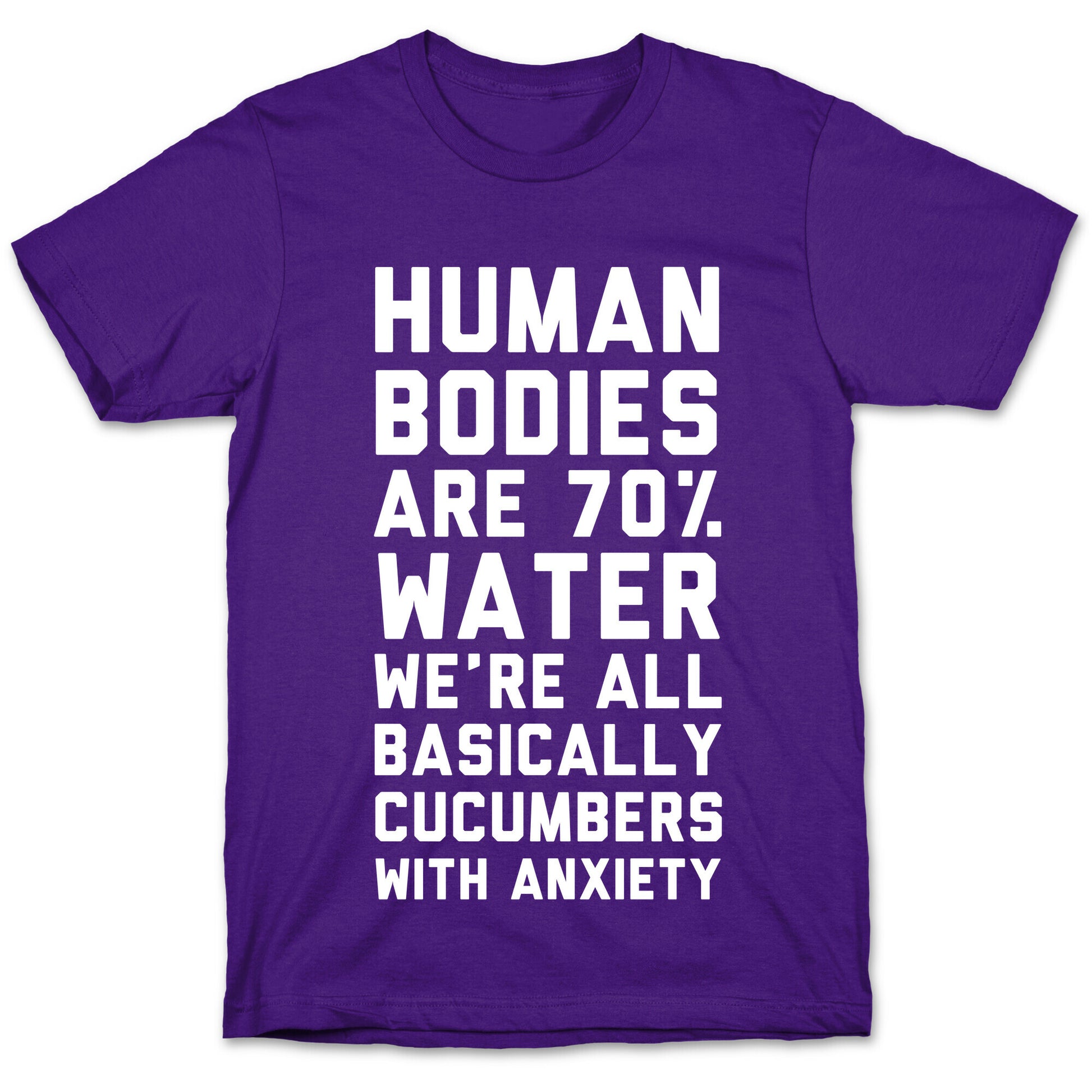 Human Bodies are 70% Water We're all Basically Cucumbers With Anxiety T-Shirt