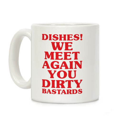 Dishes! We Meet Again You Dirty Bastards Coffee Mug