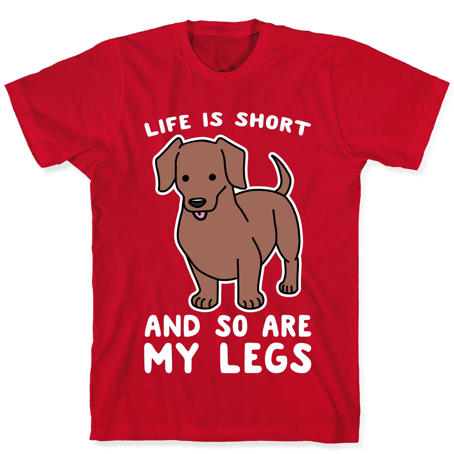 Life is Short and So Are My Legs T-Shirt