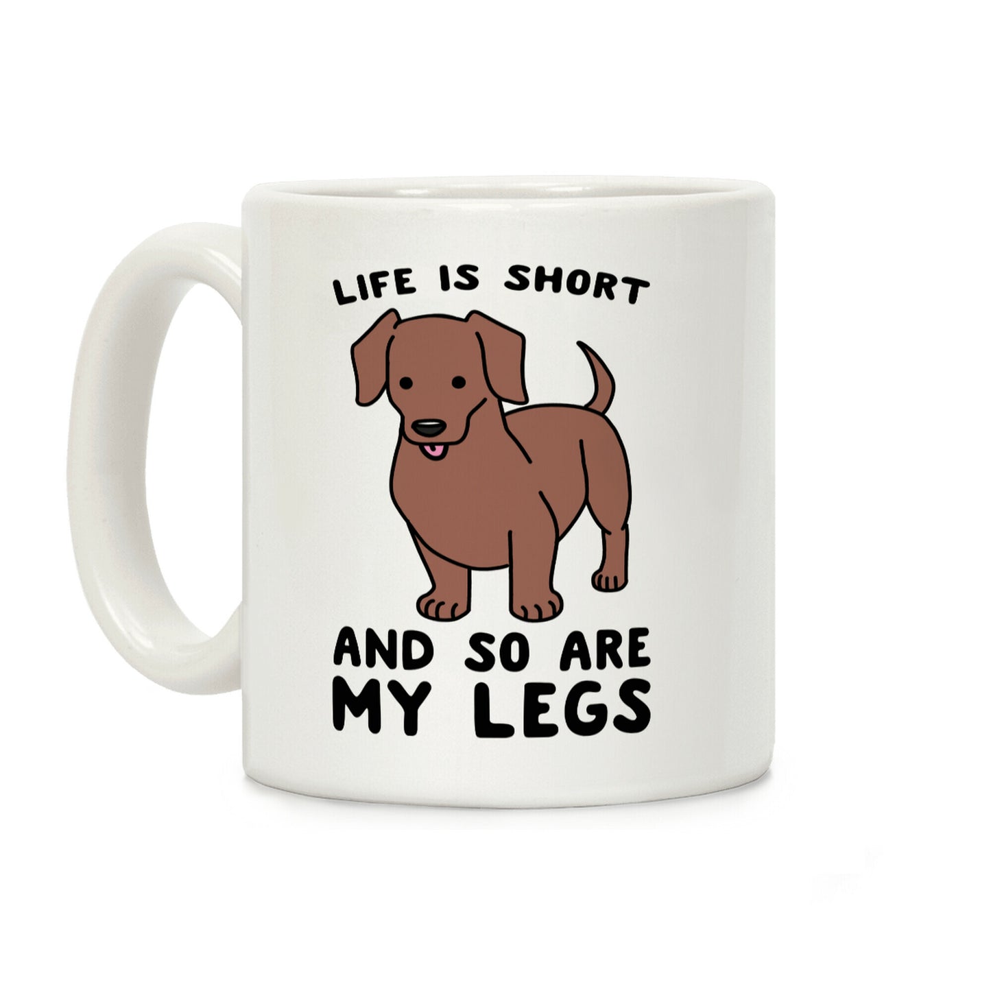 Life is Short and So Are My Legs Coffee Mug