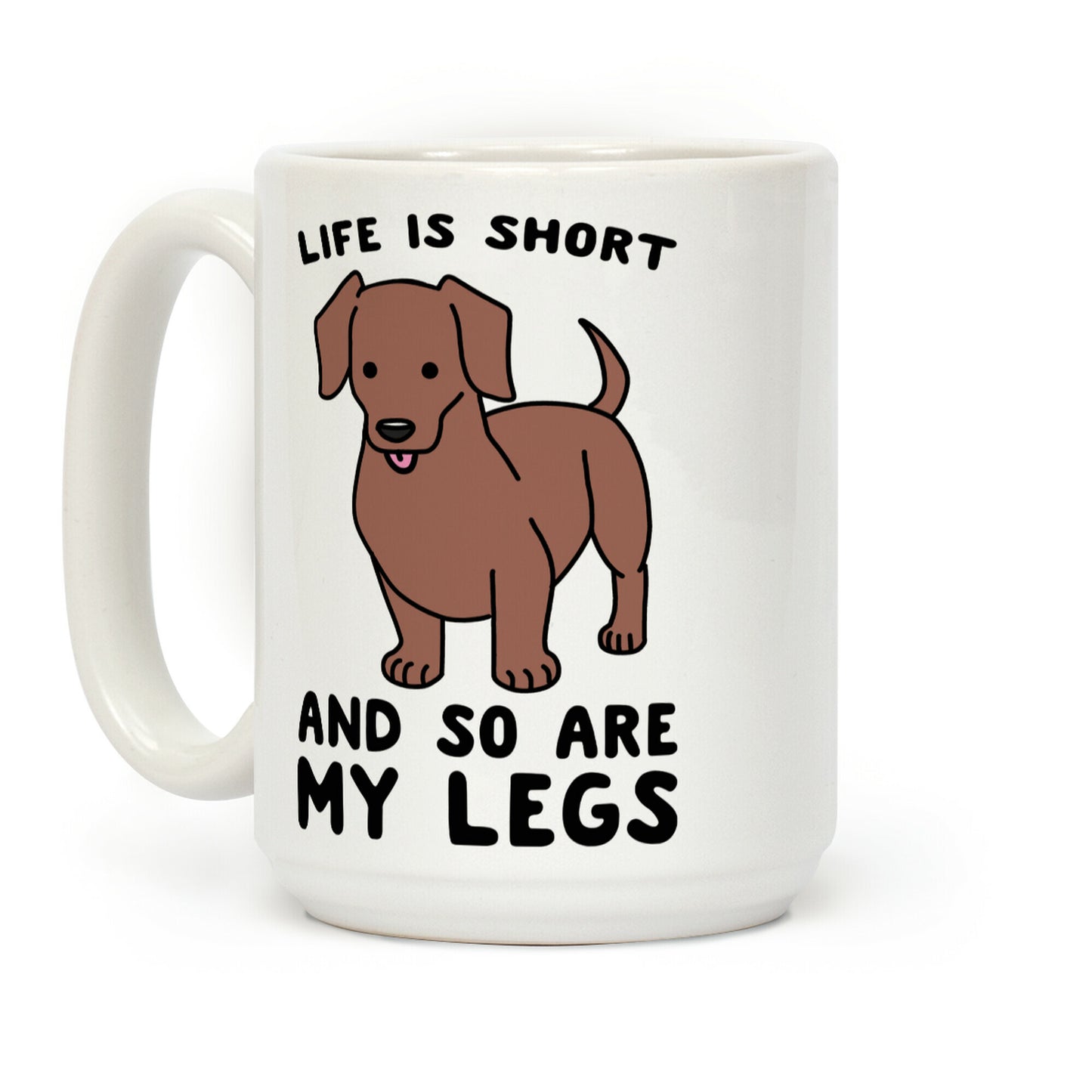 Life is Short and So Are My Legs Coffee Mug