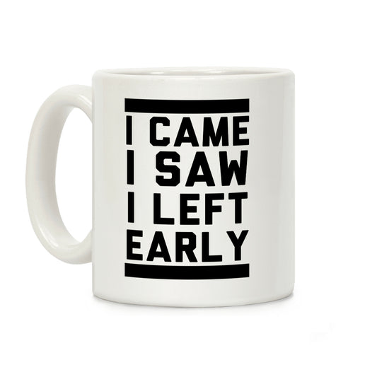 I Came, I Saw, I Left Early Coffee Mug