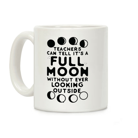 Teachers Can Tell It's a Full Moon Without Ever Looking Outside Coffee Mug