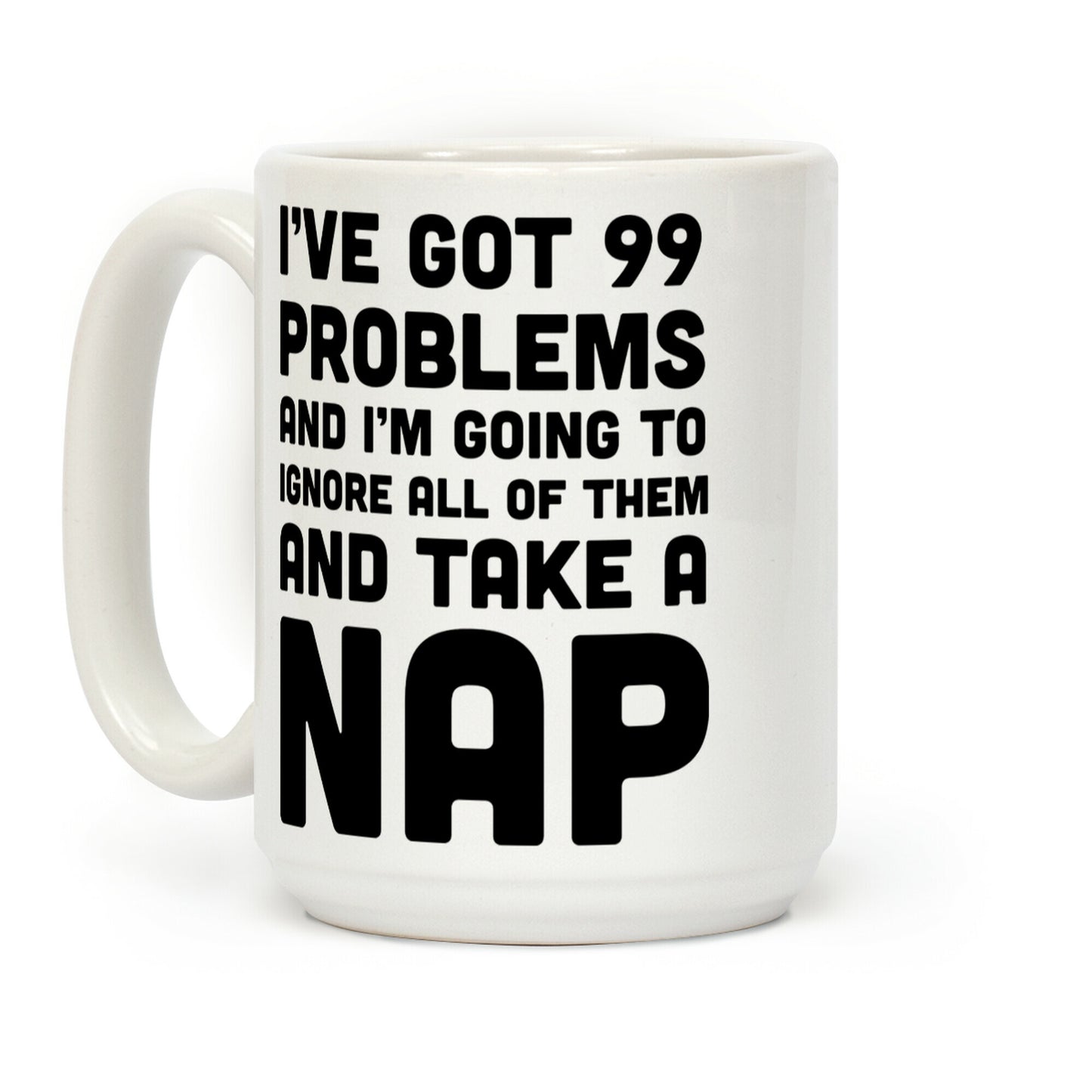 I've Got 99 Problems And I'm Going To Take A Nap Coffee Mug