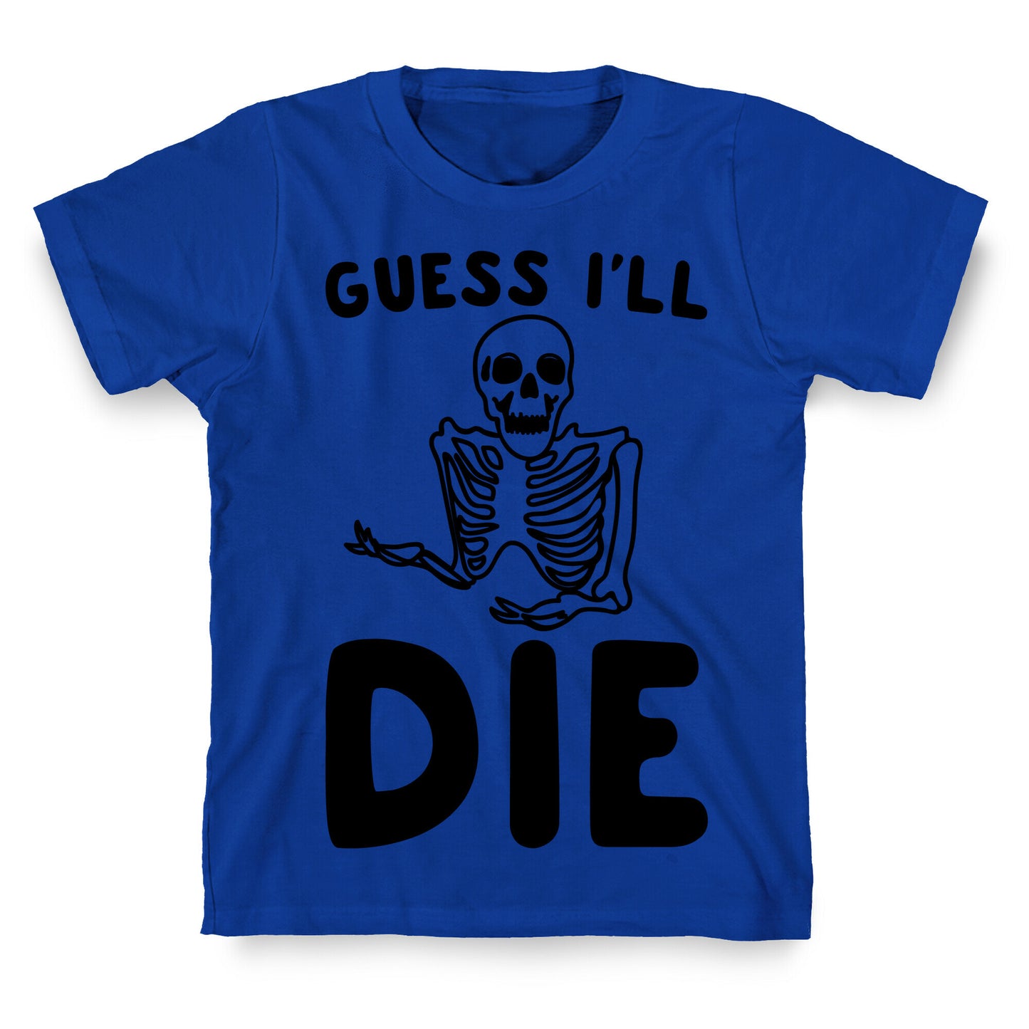 Guess I'll Die Skeleton Halloween Parody T-Shirt