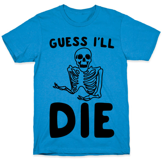 Guess I'll Die Skeleton Halloween Parody T-Shirt