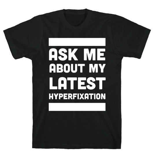 Ask Me About my Latest Hyperfixation T-Shirt