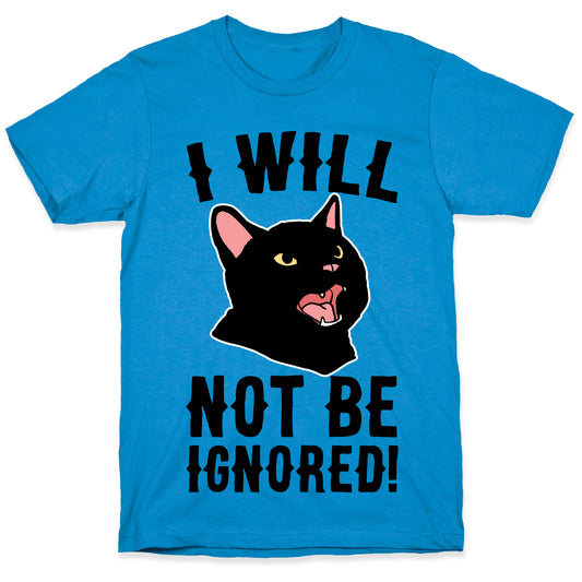 I Will Not Be Ignored T-Shirt