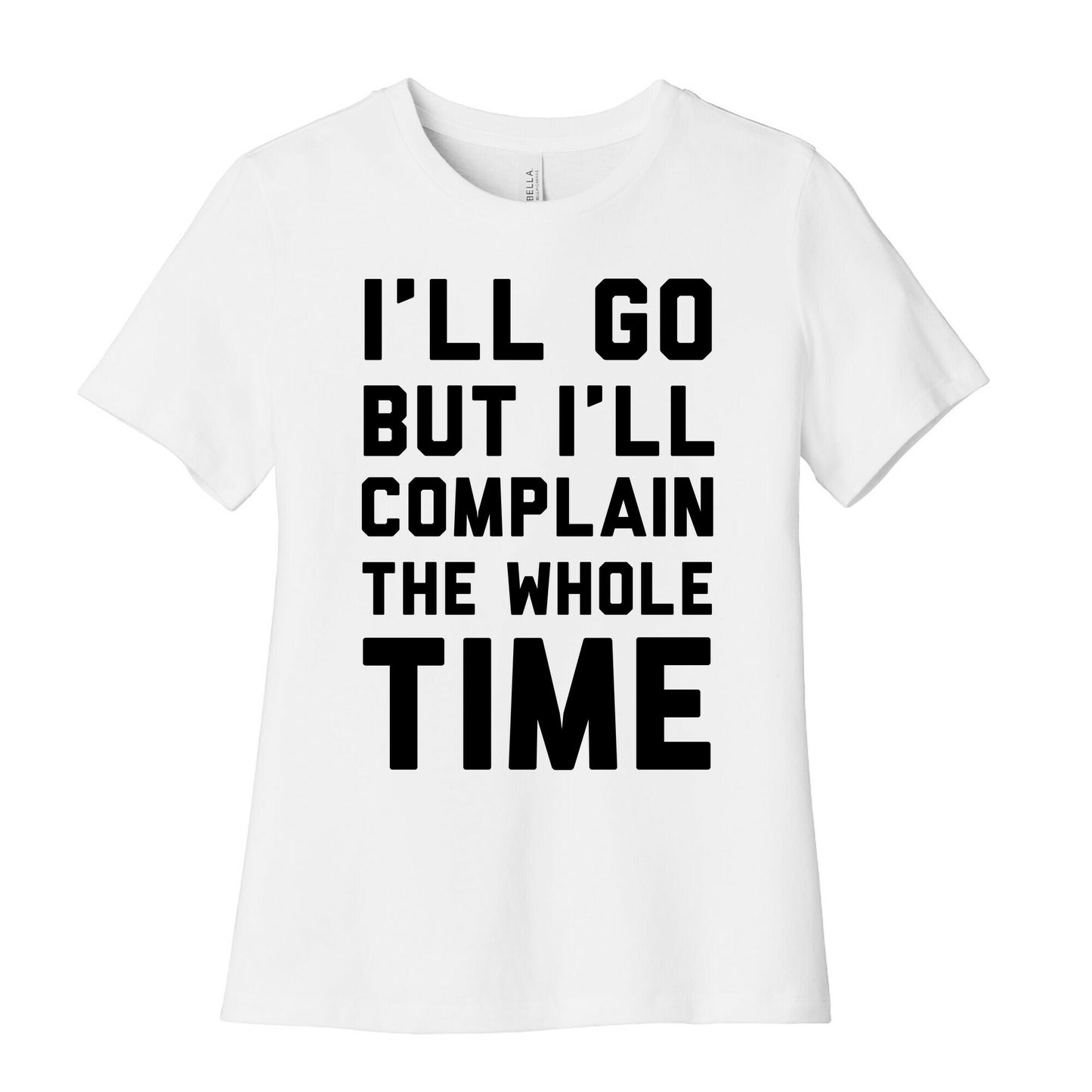 I'll Go But I'll Complain the Whole Time Women's Cotton Tee