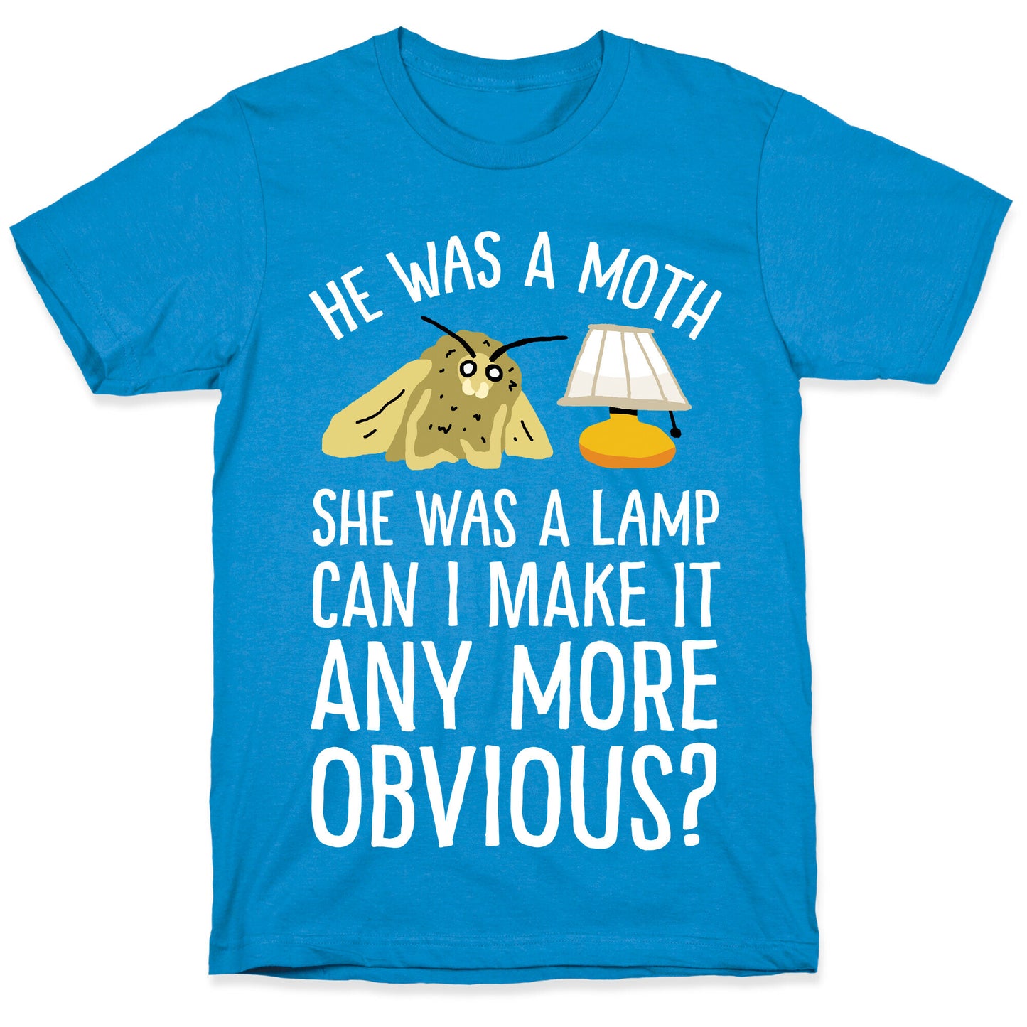 He Was A Moth She Was A Lamp Can I Make It Any More Obvious T-Shirt