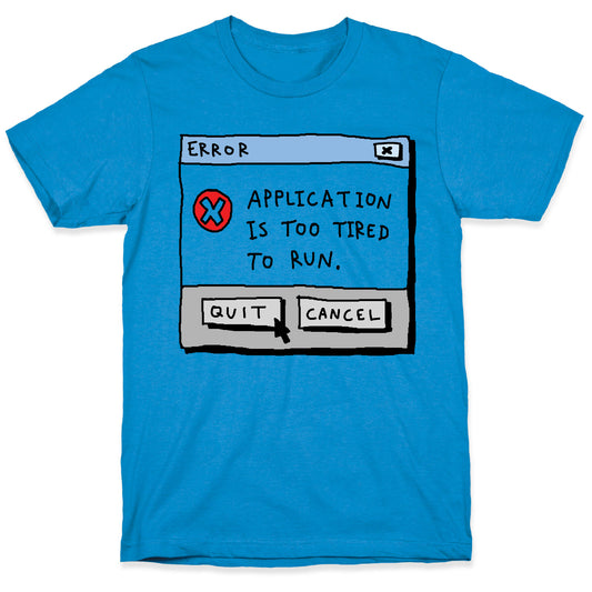 Error Application Is Too Tired To Run T-Shirt